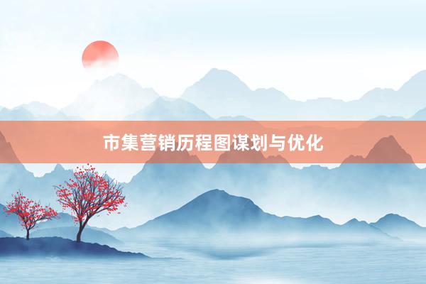 市集营销历程图谋划与优化